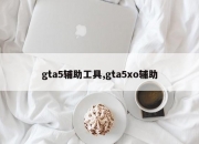 gta5辅助工具,gta5xo辅助