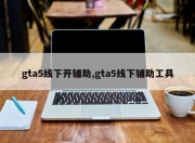 gta5线下开辅助,gta5线下辅助工具