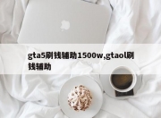gta5刷钱辅助1500w,gtaol刷钱辅助