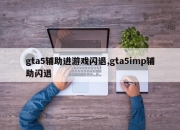 gta5辅助进游戏闪退,gta5imp辅助闪退