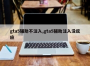 gta5辅助不注入,gta5辅助注入没反应