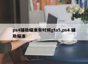ps4辅助瞄准有时候gta5,ps4 辅助瞄准