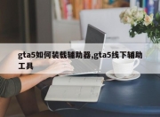 gta5如何装载辅助器,gta5线下辅助工具