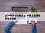 gta5刷钱辅助稳定,gta5线上最强免费辅助刷钱