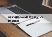 GTA5辅助Luna账号分享,gta5ol免费辅助