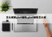 怎么破解gta5辅助,gta5辅助怎么解绑