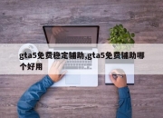gta5免费稳定辅助,gta5免费辅助哪个好用